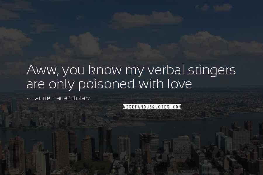 Laurie Faria Stolarz quotes: Aww, you know my verbal stingers are only poisoned with love