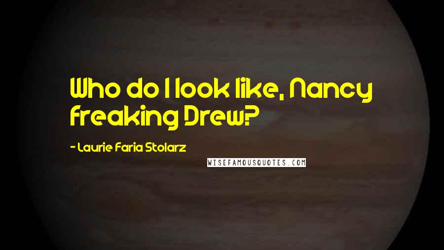 Laurie Faria Stolarz quotes: Who do I look like, Nancy freaking Drew?