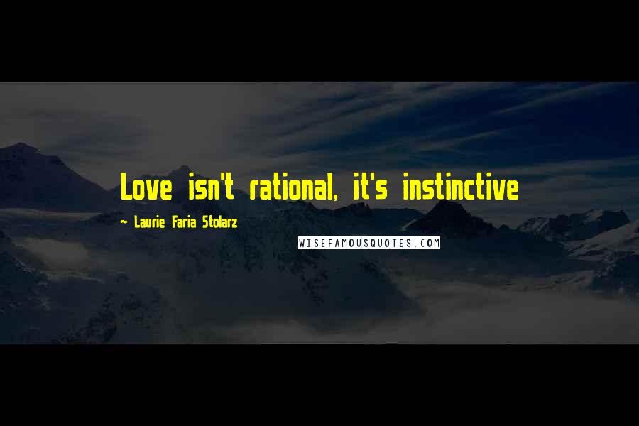 Laurie Faria Stolarz quotes: Love isn't rational, it's instinctive