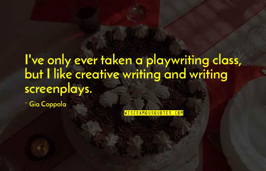 Laurie Garrett Quotes By Gia Coppola: I've only ever taken a playwriting class, but Laurie Garrett Quotes By Gia Coppola: I've only ever taken a playwriting class, but