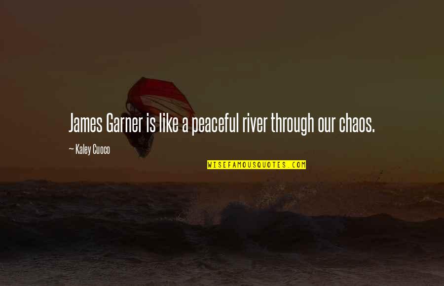 Laurie Garrett Quotes By Kaley Cuoco: James Garner is like a peaceful river through Laurie Garrett Quotes By Kaley Cuoco: James Garner is like a peaceful river through