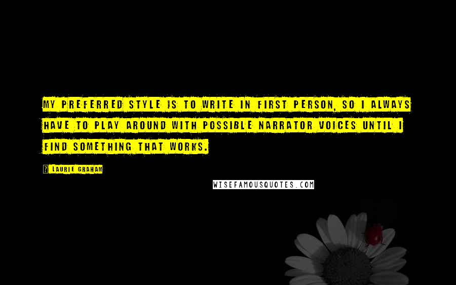 Laurie Graham quotes: My preferred style is to write in first person, so I always have to play around with possible narrator voices until I find something that works.