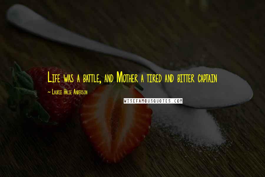 Laurie Halse Anderson quotes: Life was a battle, and Mother a tired and bitter captain