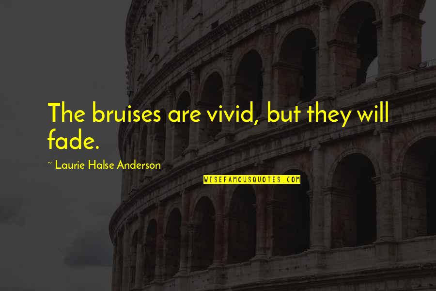 Laurie Halse Anderson Quotes By Laurie Halse Anderson: The bruises are vivid, but they will fade.