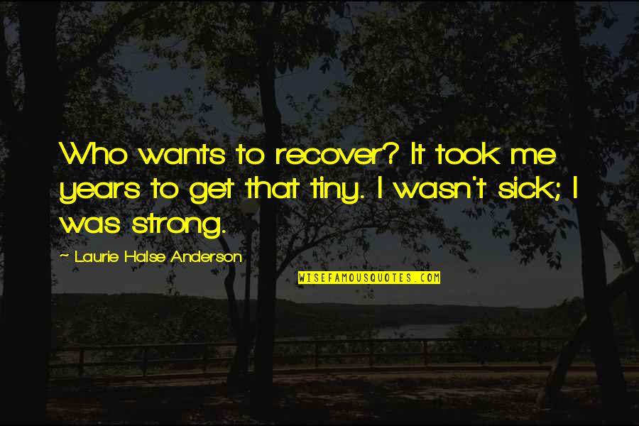 Laurie Halse Anderson Quotes By Laurie Halse Anderson: Who wants to recover? It took me years