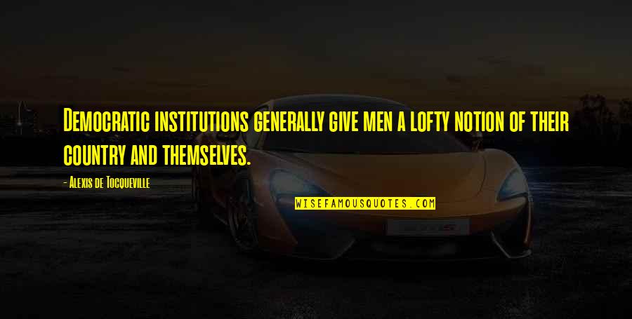 Laurie Holden Quotes By Alexis De Tocqueville: Democratic institutions generally give men a lofty notion Laurie Holden Quotes By Alexis De Tocqueville: Democratic institutions generally give men a lofty notion
