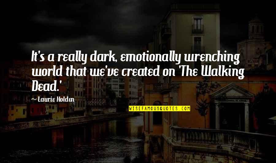 Laurie Holden Quotes By Laurie Holden: It's a really dark, emotionally wrenching world that Laurie Holden Quotes By Laurie Holden: It's a really dark, emotionally wrenching world that