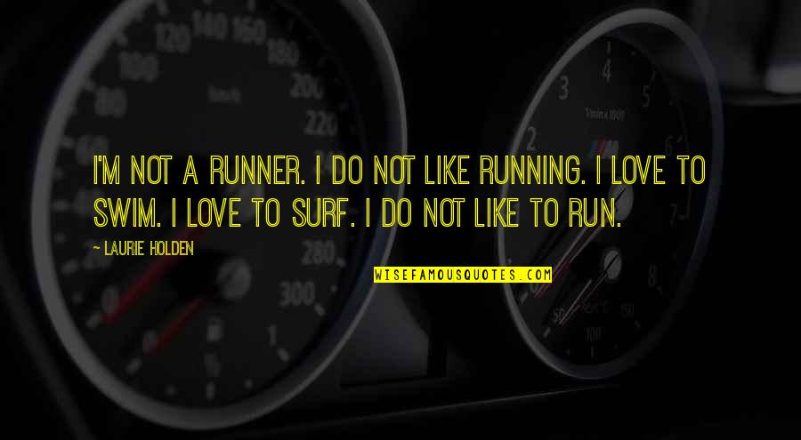Laurie Holden Quotes By Laurie Holden: I'm not a runner. I do not like Laurie Holden Quotes By Laurie Holden: I'm not a runner. I do not like