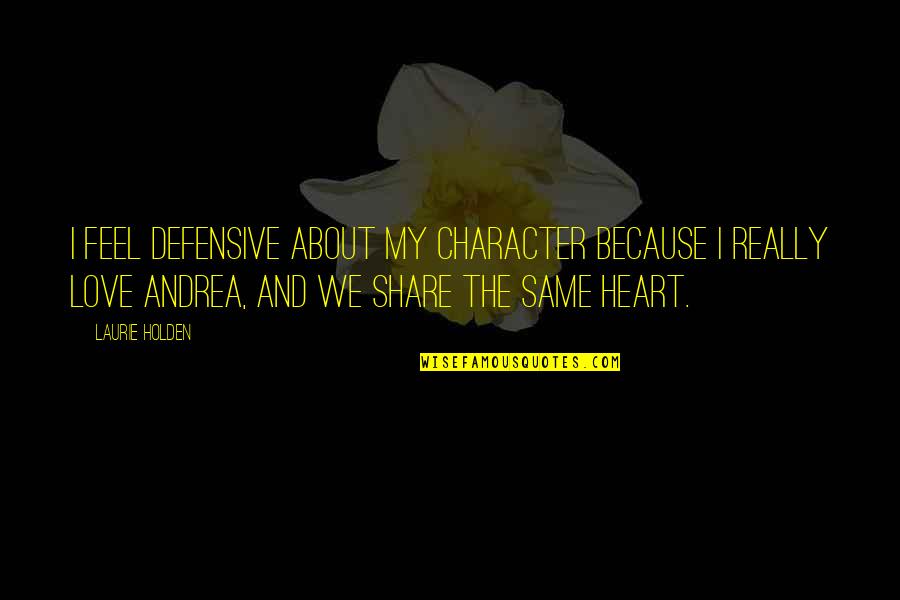 Laurie Holden Quotes By Laurie Holden: I feel defensive about my character because I Laurie Holden Quotes By Laurie Holden: I feel defensive about my character because I