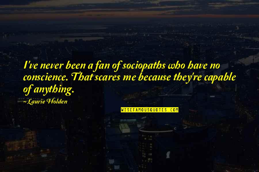 Laurie Holden Quotes By Laurie Holden: I've never been a fan of sociopaths who Laurie Holden Quotes By Laurie Holden: I've never been a fan of sociopaths who