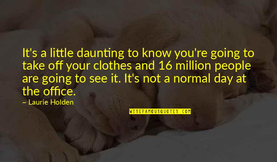 Laurie Holden Quotes By Laurie Holden: It's a little daunting to know you're going Laurie Holden Quotes By Laurie Holden: It's a little daunting to know you're going