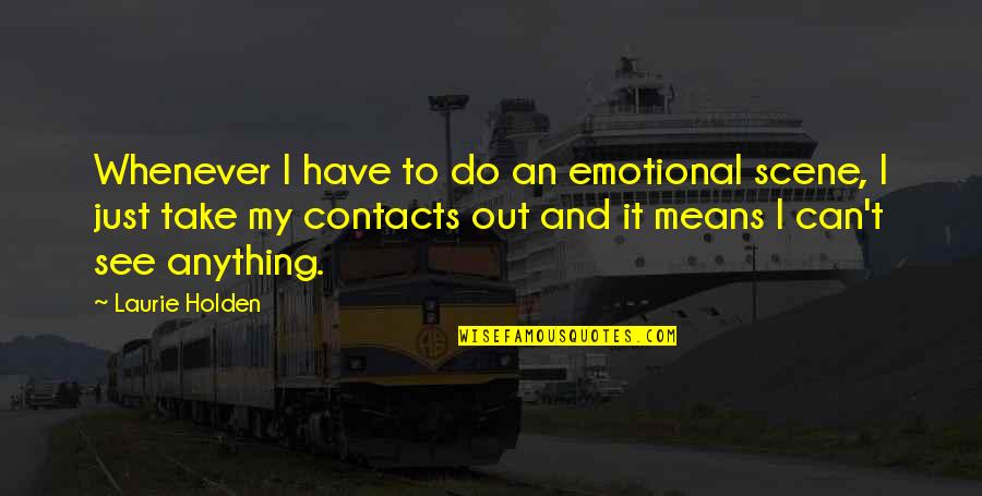 Laurie Holden Quotes By Laurie Holden: Whenever I have to do an emotional scene, Laurie Holden Quotes By Laurie Holden: Whenever I have to do an emotional scene,