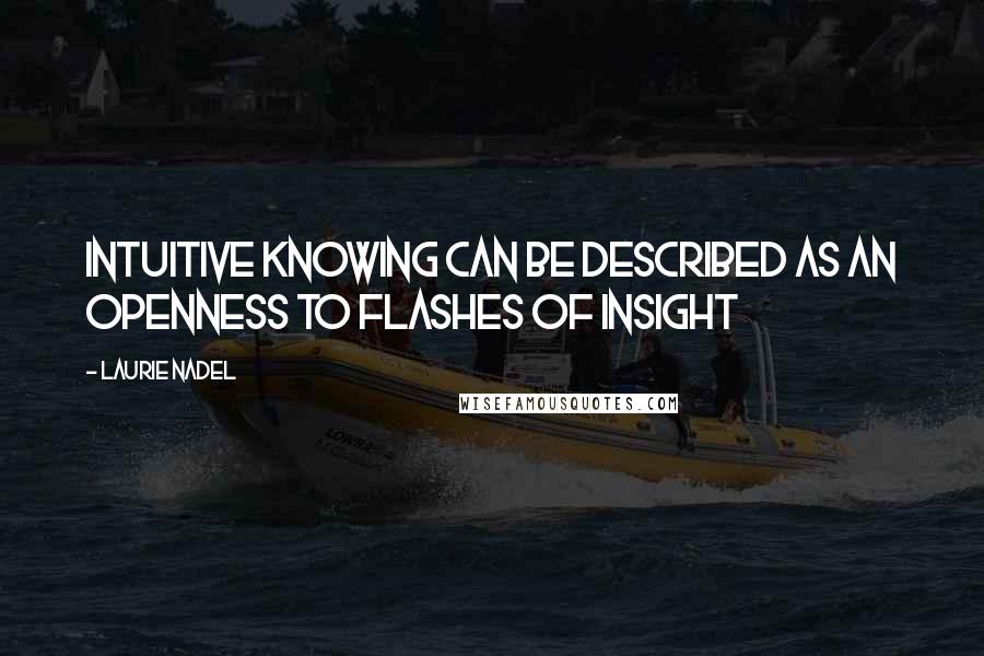 Laurie Nadel quotes: Intuitive knowing can be described as an openness to flashes of insight