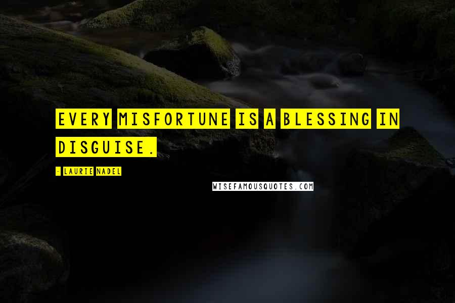 Laurie Nadel quotes: Every misfortune is a blessing in disguise.