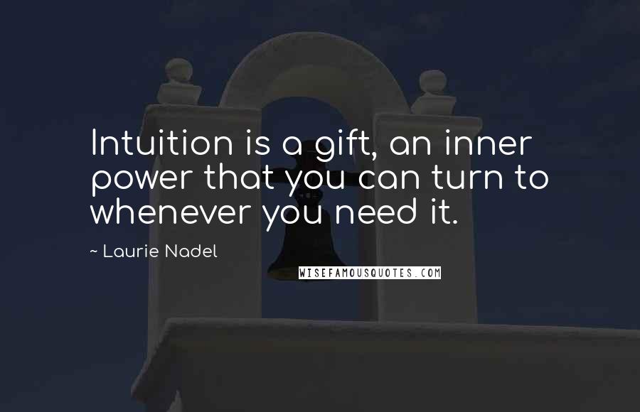 Laurie Nadel quotes: Intuition is a gift, an inner power that you can turn to whenever you need it.