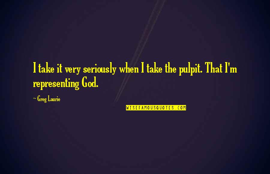 Laurie Quotes By Greg Laurie: I take it very seriously when I take