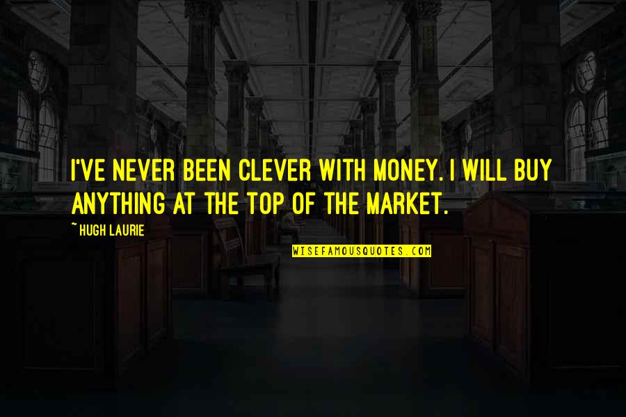 Laurie Quotes By Hugh Laurie: I've never been clever with money. I will