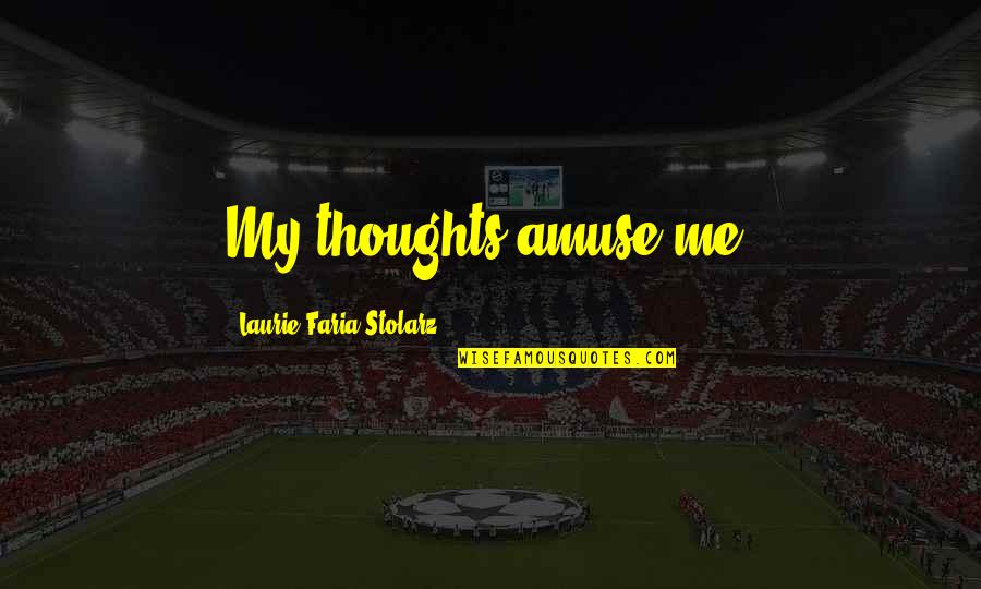 Laurie Quotes By Laurie Faria Stolarz: My thoughts amuse me.