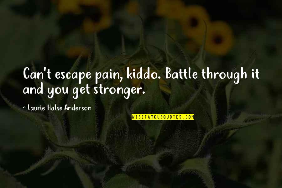 Laurie Quotes By Laurie Halse Anderson: Can't escape pain, kiddo. Battle through it and