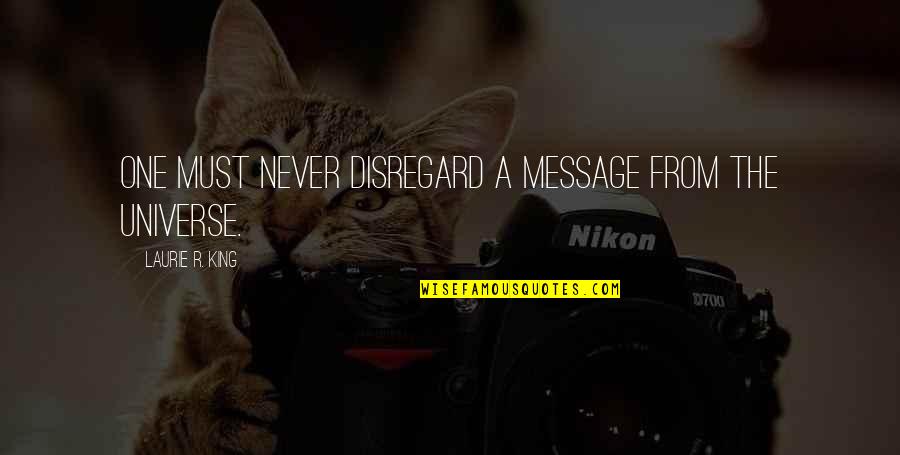 Laurie Quotes By Laurie R. King: One must never disregard a message from the