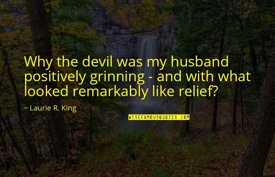 Laurie Quotes By Laurie R. King: Why the devil was my husband positively grinning