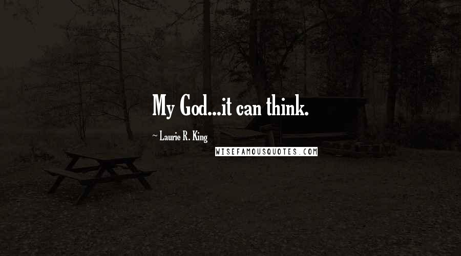 Laurie R. King quotes: My God...it can think.