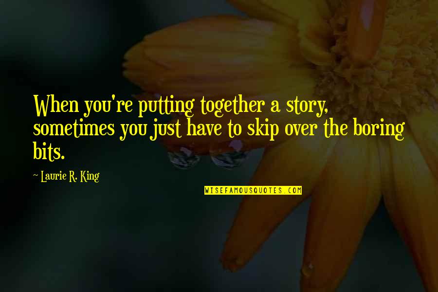 Laurie R King Quotes By Laurie R. King: When you're putting together a story, sometimes you