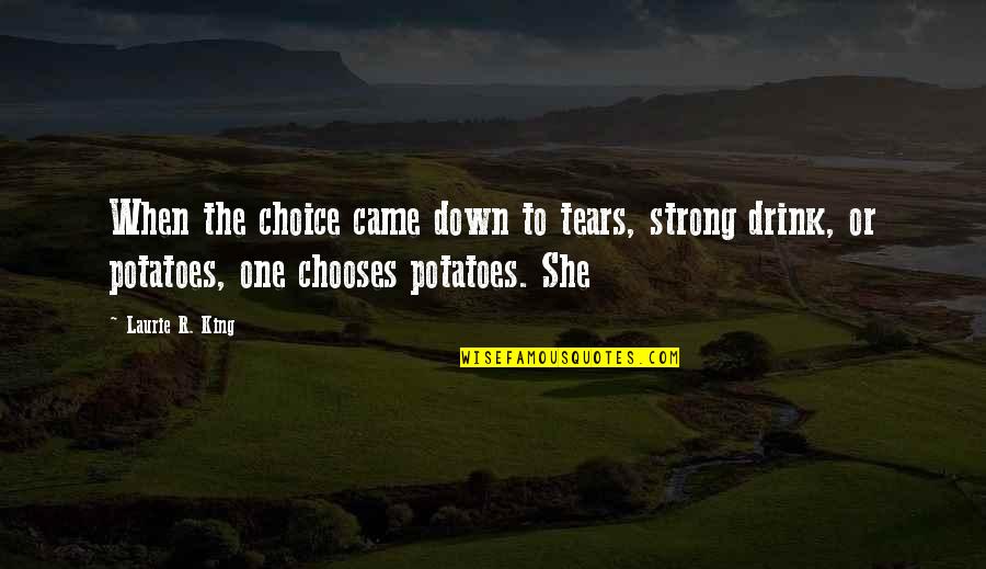 Laurie R King Quotes By Laurie R. King: When the choice came down to tears, strong