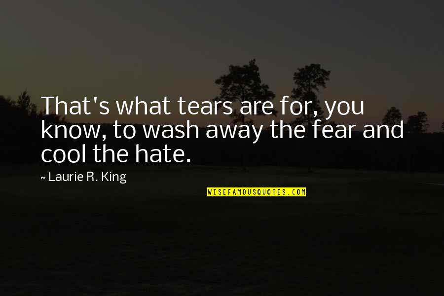 Laurie R King Quotes By Laurie R. King: That's what tears are for, you know, to