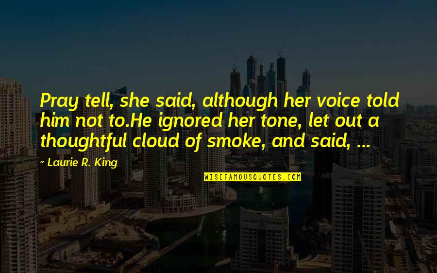 Laurie R King Quotes By Laurie R. King: Pray tell, she said, although her voice told