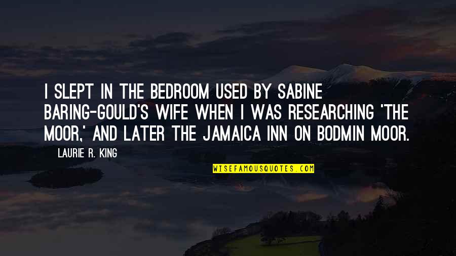 Laurie R King Quotes By Laurie R. King: I slept in the bedroom used by Sabine