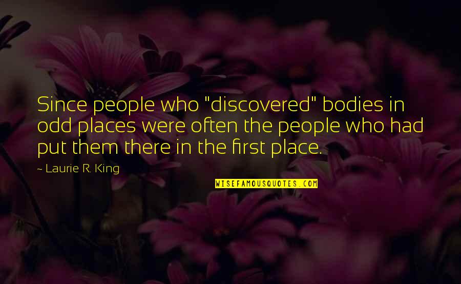 Laurie R King Quotes By Laurie R. King: Since people who "discovered" bodies in odd places