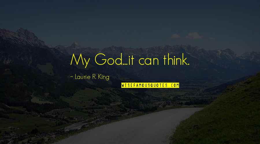 Laurie R King Quotes By Laurie R. King: My God...it can think.