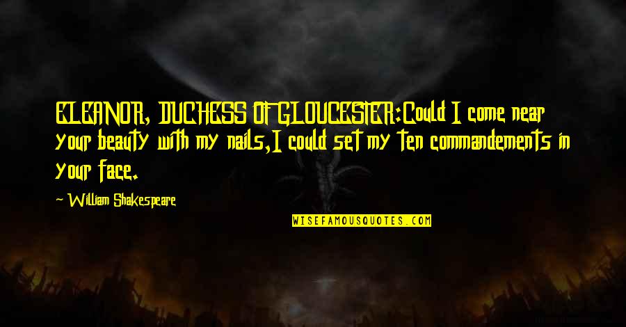 Laurie Sue Brockway Quotes By William Shakespeare: ELEANOR, DUCHESS OF GLOUCESTER:Could I come near your