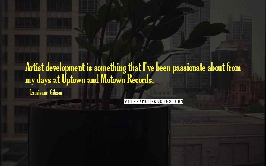 Laurieann Gibson quotes: Artist development is something that I've been passionate about from my days at Uptown and Motown Records. Laurieann Gibson quotes: Artist development is something that I've been passionate about from my days at Uptown and Motown Records.