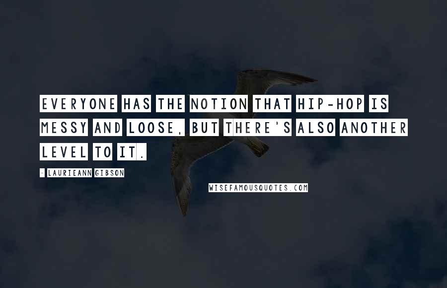 Laurieann Gibson quotes: Everyone has the notion that hip-hop is messy and loose, but there's also another level to it.