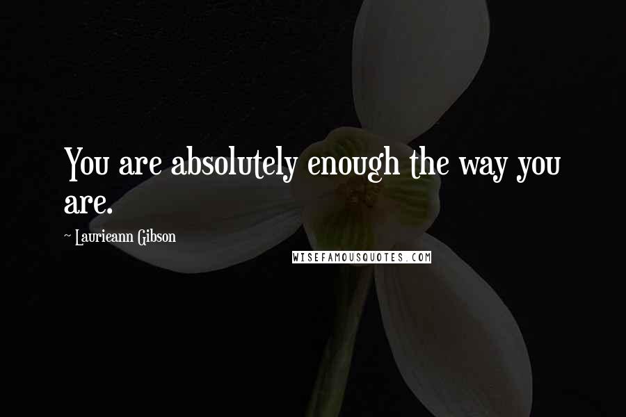 Laurieann Gibson quotes: You are absolutely enough the way you are.