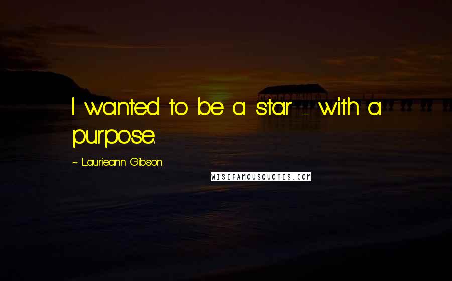 Laurieann Gibson quotes: I wanted to be a star - with a purpose.