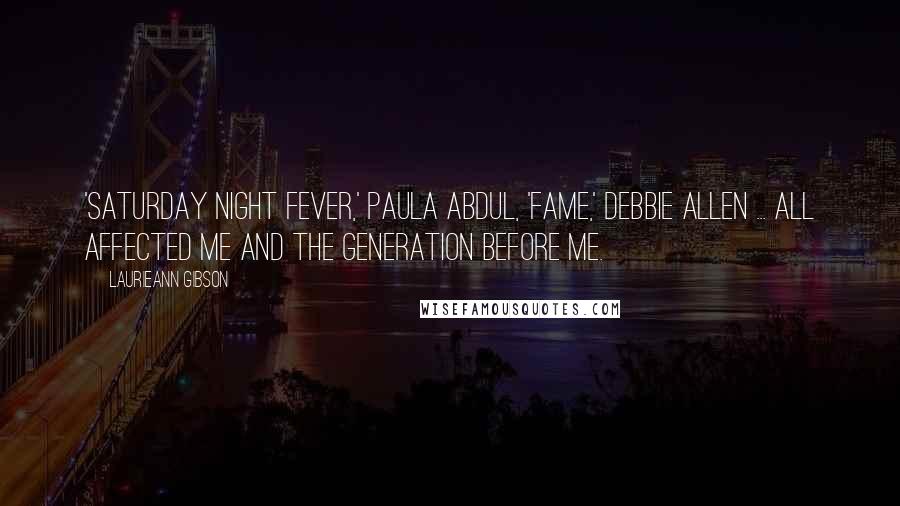 Laurieann Gibson quotes: 'Saturday Night Fever,' Paula Abdul, 'Fame,' Debbie Allen ... all affected me and the generation before me.