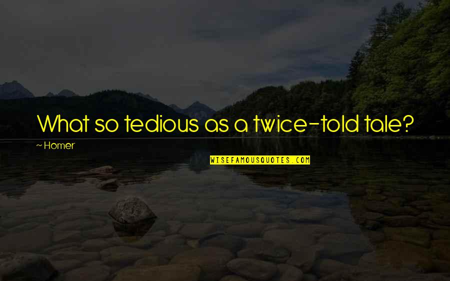 Laurielle Aviles Quotes By Homer: What so tedious as a twice-told tale?