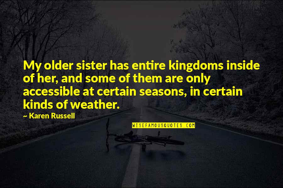 Laurielle Cuthbertson Quotes By Karen Russell: My older sister has entire kingdoms inside of