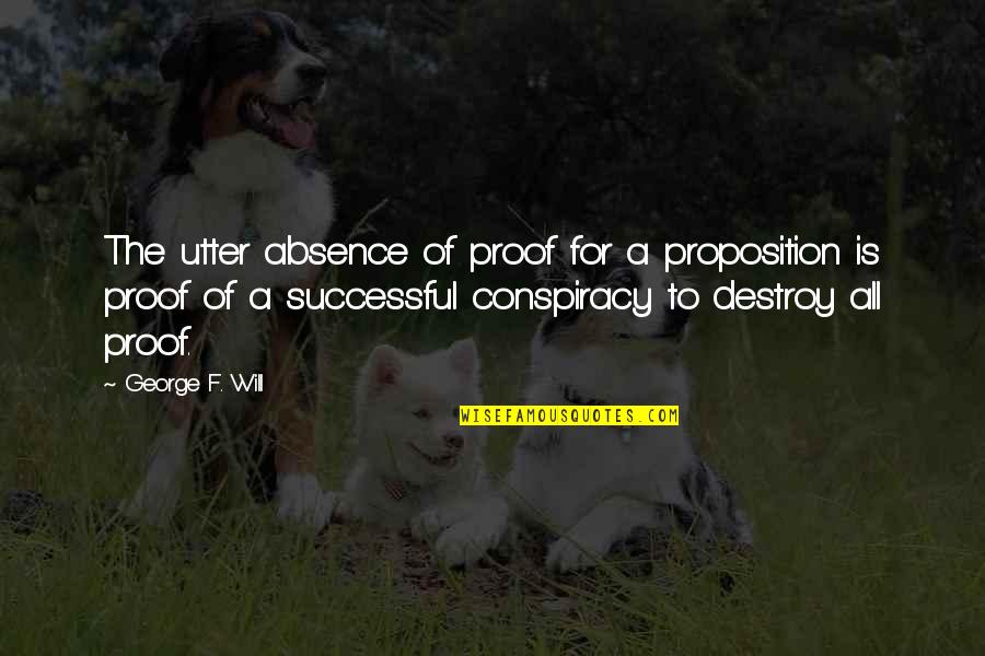 Laurielle Quotes By George F. Will: The utter absence of proof for a proposition Laurielle Quotes By George F. Will: The utter absence of proof for a proposition