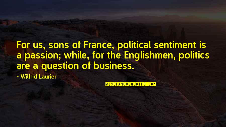 Laurier Quotes By Wilfrid Laurier: For us, sons of France, political sentiment is