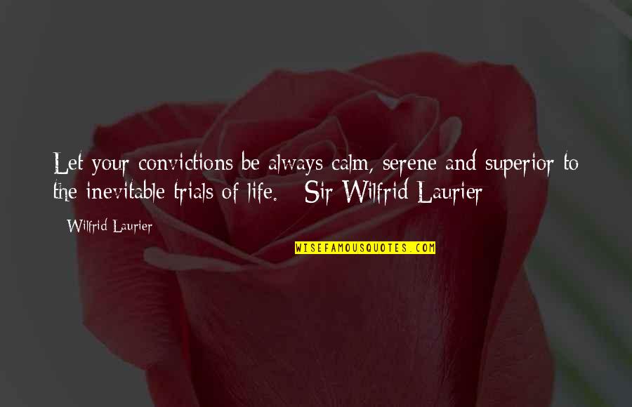 Laurier Quotes By Wilfrid Laurier: Let your convictions be always calm, serene and