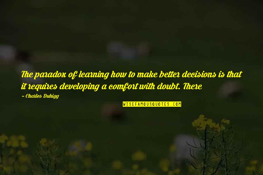 Laurieri Frolletti Quotes By Charles Duhigg: The paradox of learning how to make better Laurieri Frolletti Quotes By Charles Duhigg: The paradox of learning how to make better