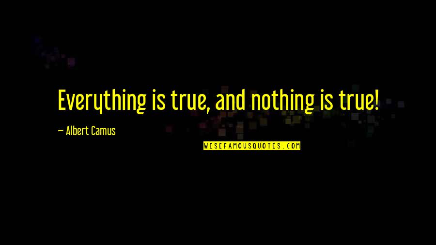 Lauriers Olympiques Quotes By Albert Camus: Everything is true, and nothing is true! Lauriers Olympiques Quotes By Albert Camus: Everything is true, and nothing is true!