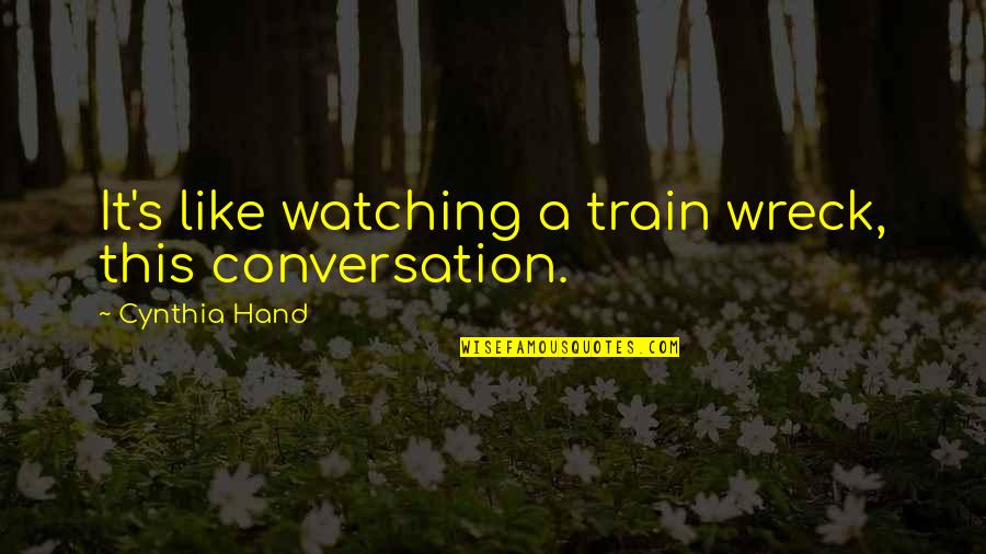 Lauriers Olympiques Quotes By Cynthia Hand: It's like watching a train wreck, this conversation. Lauriers Olympiques Quotes By Cynthia Hand: It's like watching a train wreck, this conversation.