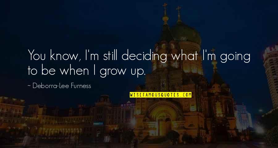 Lauries Fasteners Quotes By Deborra-Lee Furness: You know, I'm still deciding what I'm going Lauries Fasteners Quotes By Deborra-Lee Furness: You know, I'm still deciding what I'm going