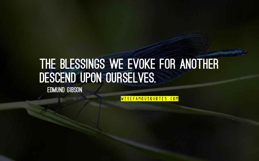 Lauriete Quotes By Edmund Gibson: The blessings we evoke for another descend upon Lauriete Quotes By Edmund Gibson: The blessings we evoke for another descend upon