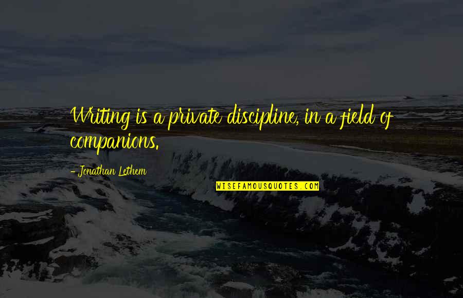 Laurinaitis Wwe Quotes By Jonathan Lethem: Writing is a private discipline, in a field Laurinaitis Wwe Quotes By Jonathan Lethem: Writing is a private discipline, in a field
